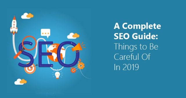 A Complete SEO Guide Things to Be Careful Of In 2019
