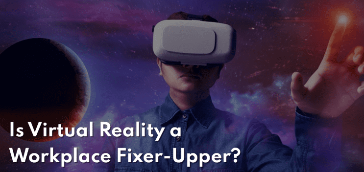 Is Virtual Reality a Workplace Fixer-Upper
