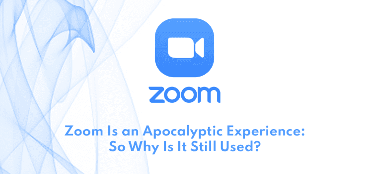 Zoom Is an Apocalyptic Experience So Why Is It Still Used